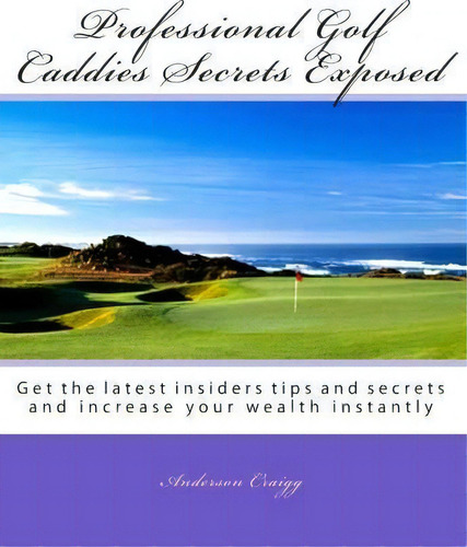 Professional Golf Caddies Secrets Exposed, De Anderson Craigg. Editorial Createspace Independent Publishing Platform, Tapa Blanda En Inglés
