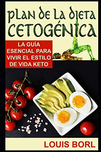 Plan De La Dieta Cetogenica: La Guia Esencial Para Vivir El