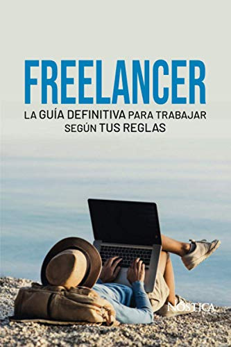 Freelancer: La Guia Definitiva Para Trabajar Segun Tus Regla