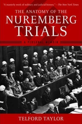 The Anatomy Of The Nuremberg Trials - Telford Taylor