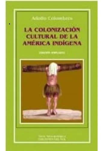 La Colonizacion Cultural De La America Indigena  - Adolfo Co