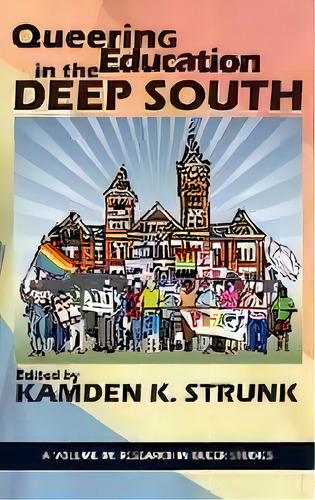 Queering Education In The Deep South, De Kamden K. Strunk. Editorial Information Age Publishing, Tapa Dura En Inglés