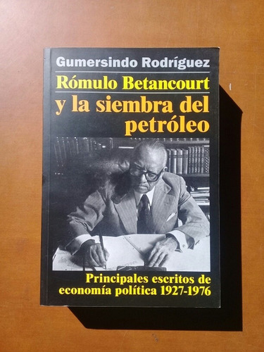 Rómulo Betancourt Y La Siembra Del Petróleo. Gumersindo R