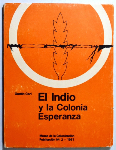 Gori. El Indio Y La Colonia Esperanza. Santa Fe