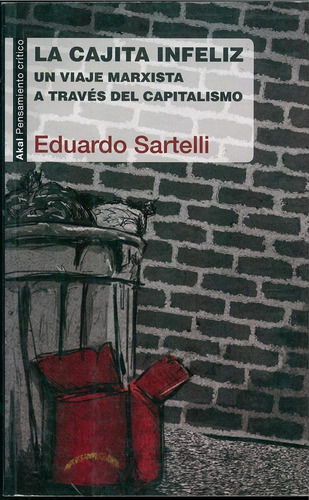 CAJITA INFELIZ. VIAJE MARXISTA A TRAVES DEL CAPITALISMO, de Sartelli, Eduardo. Editorial Akal, tapa pasta blanda en español, 2027