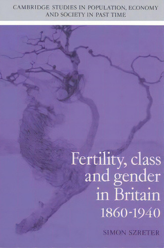Fertility, Class And Gender In Britain, 1860-1940, De Simon Szreter. Editorial Cambridge University Press, Tapa Blanda En Inglés
