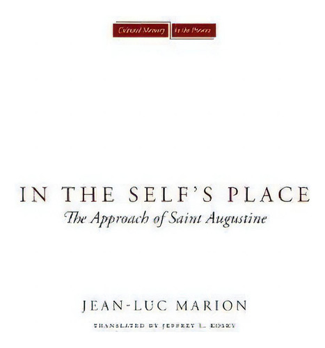 In The Self's Place: The Approach Of Saint Augustine, De Jean-luc Marion., Vol. 1. Editorial Stanford University Press, Tapa Blanda En Inglés