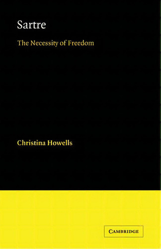 Major European Authors Series: Sartre: The Necessity Of Freedom, De Christina Howells. Editorial Cambridge University Press, Tapa Blanda En Inglés