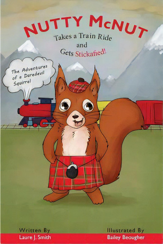 Nutty Mcnut Takes A Train Ride And Gets Stickafied!: The Adventures Of A Daredevil Squirrel, De Beougher, Bailey. Editorial Lightning Source Inc, Tapa Blanda En Inglés