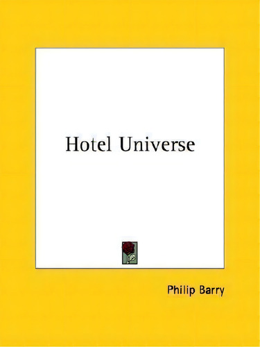 Hotel Universe, De Philip Barry. Editorial Kessinger Publishing, Tapa Blanda En Inglés
