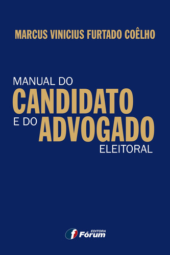 Manual do candidato e do advogado eleitoral, de Coelho, Marcus Vinicius Furtado. Editora Fórum Ltda, capa mole em português, 2012