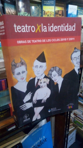 Teatro X La Identidad Obras De Los Ciclos 2010 Y 2011 