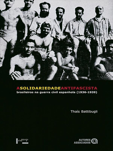 A Solidariedade Antifascista: Brasileiros Na Guerra Civil Espanhola: 1936-1939, De Battibugli, Thais. Editorial Edusp, Tapa Mole, Edición 2014-04-10 00:00:00 En Português