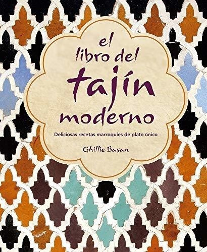 El Libro Del Tajín Moderno. Deliciosas Recetas Marroquíes De