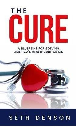 Libro The Cure : A Blueprint For Solving America's Health...