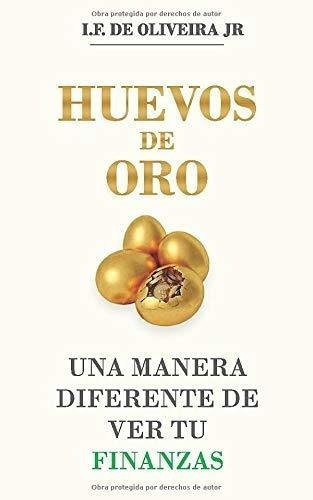 Huevos De Oro Una Manera Diferente De Ver Tus..., De De Oliveira Jr, I. Editorial Independently Published En Español