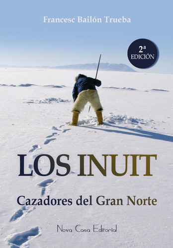 Los Inuit, Cazadores Del Gran Norte, De Francesc Bailon Trueba. Nova Casa Editorial, Tapa Blanda, Edición 1 En Español, 2015
