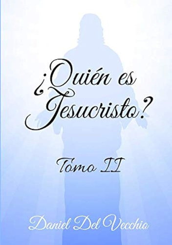 ¿quién Es Jesucristo? Tomo Ii / Daniel Del Vecchio