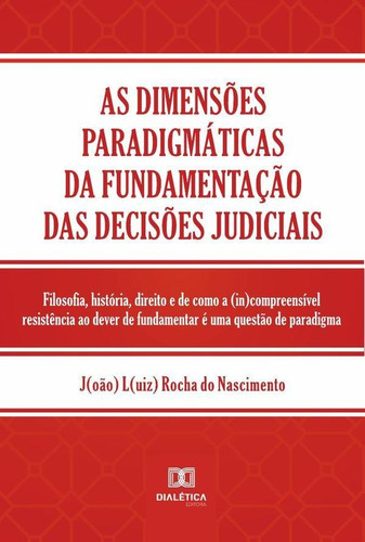 As Dimensões Paradigmáticas Da Fundamentação Das Decisões Judiciais, De João Luiz Rocha Do Nascimento. Editorial Editora Dialetica, Tapa Blanda En Portugués