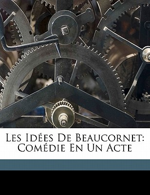 Libro Les Idees De Beaucornet: Comedie En Un Acte - Godda...