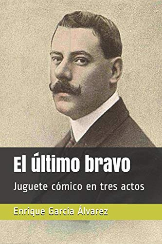 El Ultimo Bravo: Juguete Comico En Tres Actos