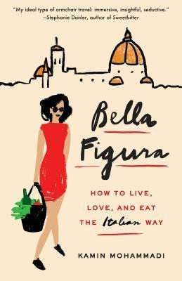 Bella Figura : How To Live, Love, And Eat The Italian Way -