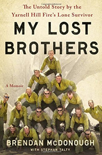 My Lost Brothers: The Untold Story By The Yarnell Hill