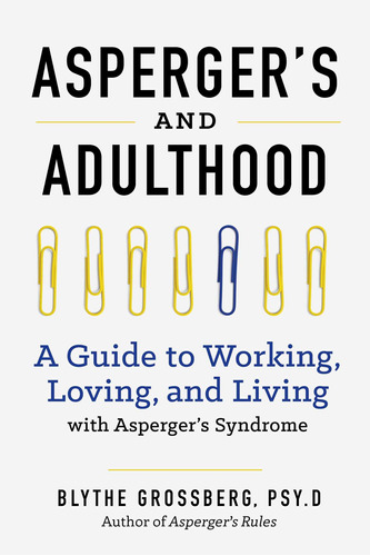 Aspergers And Adulthood: A Guide To Working, Loving, And Liv