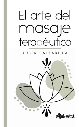 El Arte Del Masaje Terapéutico, De Calzadilla , Yuber.., Vol. 1.0. Editorial Ebl Books, Tapa Blanda, Edición 1.0 En Español, 2017