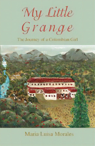 My Little Grange: The Journey Of A Colombian Girl, De Morales, Maria Luisa. Editorial Authorhouse, Tapa Dura En Inglés