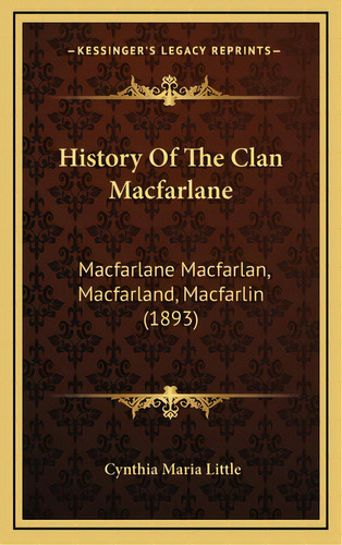 History Of The Clan Macfarlane: Macfarlane Macfarlan, Macfarland, Macfarlin (1893), De Little, Cynthia Maria. Editorial Kessinger Pub Llc, Tapa Dura En Inglés