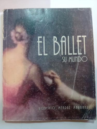 Libro El Ballet Su Mundo Roberto Méndez Martínez