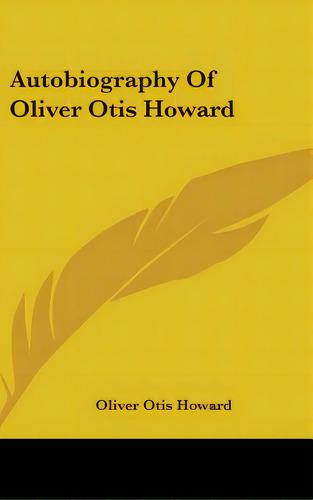Autobiography Of Oliver Otis Howard, De Howard, Oliver Otis. Editorial Kessinger Pub Llc, Tapa Dura En Inglés