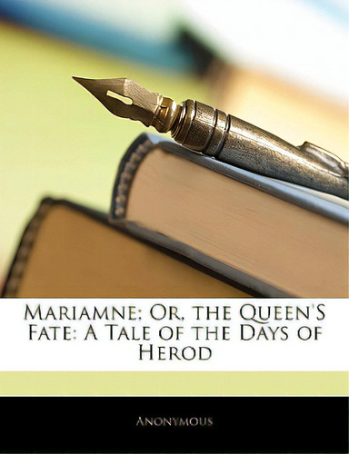 Mariamne; Or, The Queen's Fate: A Tale Of The Days Of Herod, De Anonymous., Vol. 1. Editorial Nabu Pr, Tapa Blanda En Inglés
