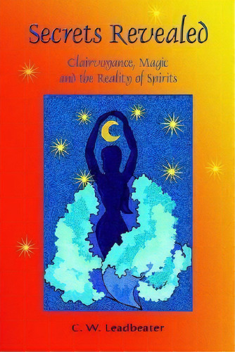 Secrets Revealed : Clairvoyance, Magic And The Reality Of Spirits, De C. W. Leadbeater. Editorial Book Tree,us, Tapa Blanda En Inglés