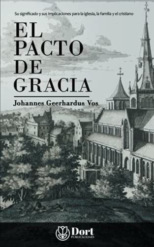 El Pacto De Gracia Su Significado Y Sus..., De Vos, Dr. Johannes Geerhar. Editorial Dort Publicaciones En Español