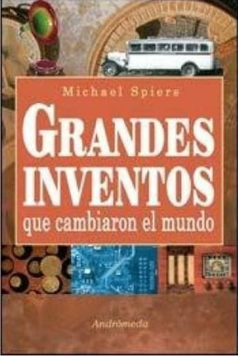 Grandes Inventos Que Cambiaron El Mundo - Michael Spiers **