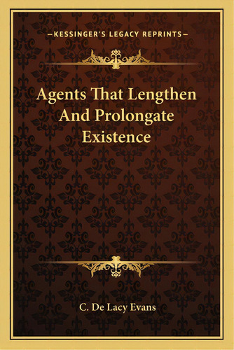 Agents That Lengthen And Prolongate Existence, De Evans, C. De Lacy. Editorial Kessinger Pub Llc, Tapa Blanda En Inglés