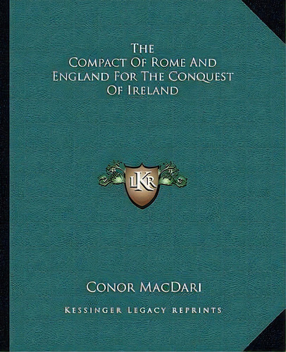 The Compact Of Rome And England For The Conquest Of Ireland, De Or Macdari. Editorial Kessinger Publishing, Tapa Blanda En Inglés