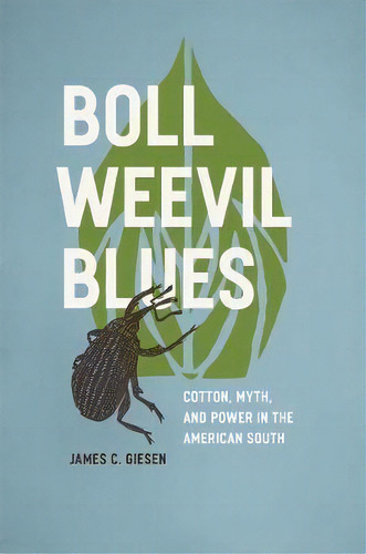 Boll Weevil Blues : Cotton, Myth, And Power In The American, De James C. Giesen. Editorial The University Of Chicago Press En Inglés