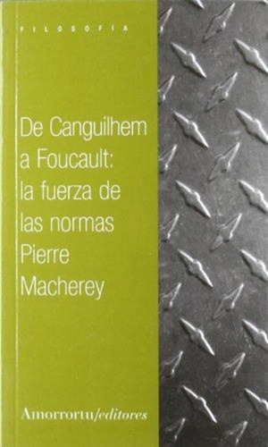 De Canguilhem A Foucault: La Fuerza De Las Normas - Pierre M