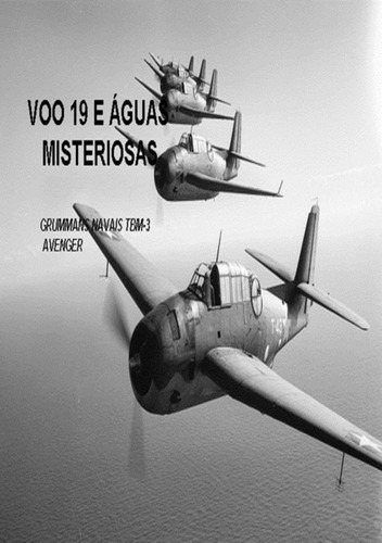 Voo 19 E Águas Misteriosas: Grummans Navais Tbm-3 Avenger, De Cassio Maia. Série Não Aplicável, Vol. 1. Editora Clube De Autores, Capa Mole, Edição 1 Em Português, 2017