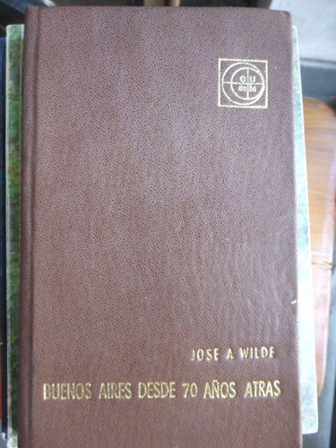 Buenos Aires Desde 70 Años Atras (1810 1880) Jose A. Wilde (Usado)