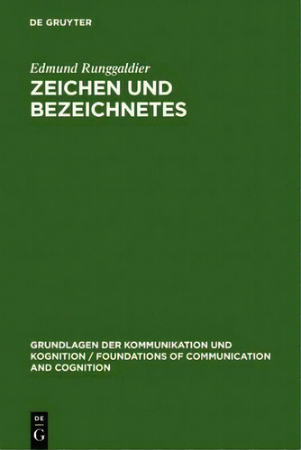 Zeichen Und Bezeichnetes, De Edmund Runggaldier. Grundlagen Der Kommunikation Und Kognition / Foundations Of Communication And Cognition, Vol. 1. Editorial De Gruyter, Tapa Dura En Alemán
