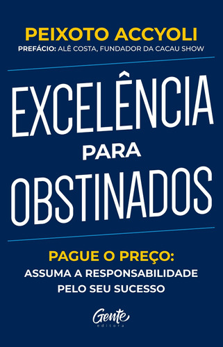 Excelência para obstinados: Pague o preço: Assuma a responsabilidade pelo seu sucesso, de Accyoli, Peixoto. Editora Gente Livraria e Editora Ltda., capa mole em português, 2019