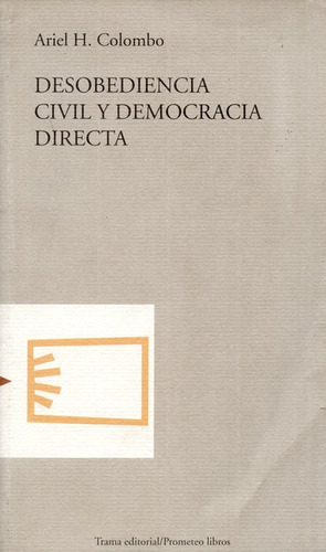 Desobediencia Civil Y Democracia Directa, De Colombo, Ariel H.. Editorial Trama, Tapa Blanda, Edición 1 En Español, 1998