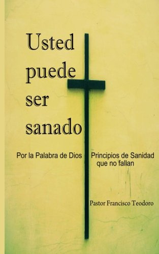 Usted Puede Ser Sanado: Por La Palabra De Dios Principios De