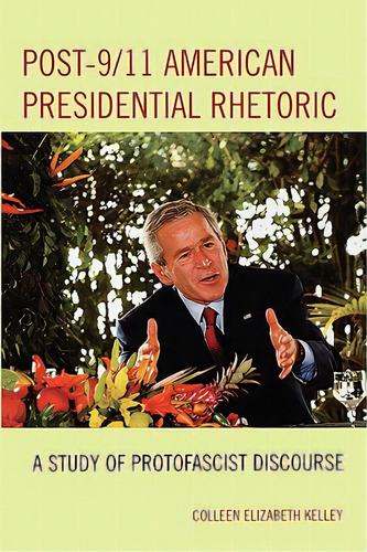 Post-9/11 American Presidential Rhetoric: A Study Of Protofascist Discourse, De Kelley, Colleen Elizabeth. Editorial Lexington Books, Tapa Dura En Inglés