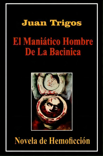 El Maniatico Hombre De La Bacinica, De Juan Trigos. Editorial Authorhouse, Tapa Blanda En Español