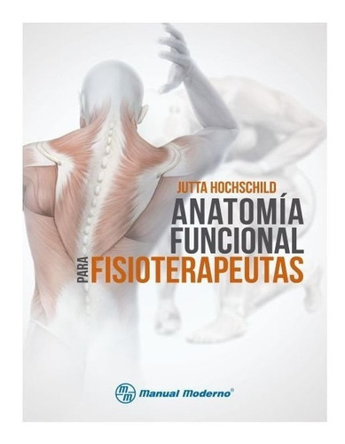 Anatomía Funcional Para Fisioterapeutas. Hochschild, Jutta